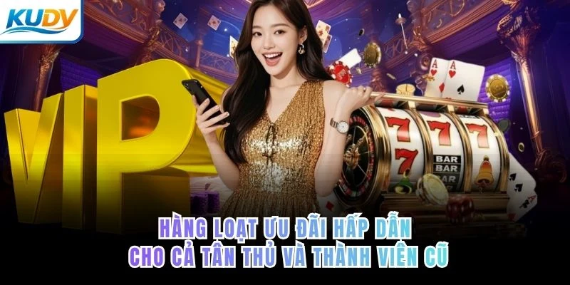 Hàng loạt ưu đãi hấp dẫn cho cả tân thủ và thành viên cũ